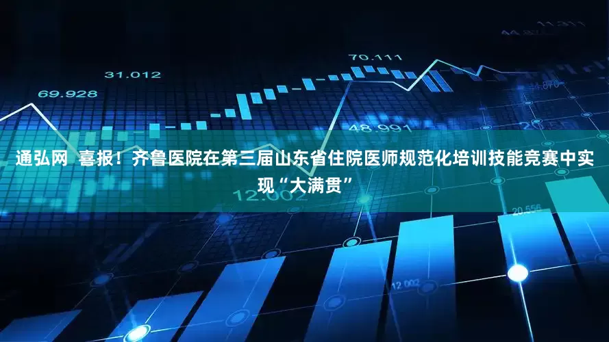 通弘网  喜报！齐鲁医院在第三届山东省住院医师规范化培训技能竞赛中实现“大满贯”